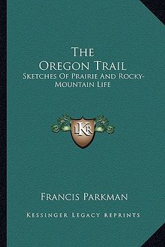 portada the oregon trail: sketches of prairie and rocky-mountain life (en Inglés)