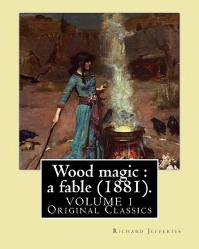 portada Wood magic: a fable (1881). By: Richard Jefferies (VOLUME 1). Original Classics: John Richard Jefferies (6 November 1848 - 14 Augu (en Inglés)