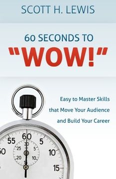 portada 60 Seconds to "Wow!": Easy to Master Skills that Move Your Audience and Build Your Career