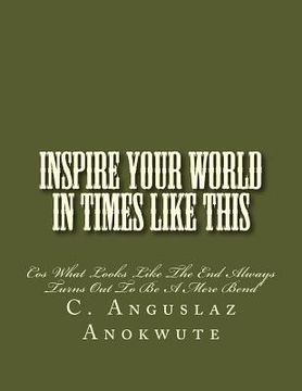 portada Inspire Your World In Times Like This: Cos What Looks Like The End Always Turns Out To Be A Mere Bend (en Inglés)