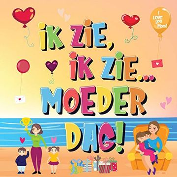 portada Ik Zie, ik Zie. Moederdag! Kun jij de Dingen Vinden Waar Mama van Houdt? Een Superleuk Kijk- en Zoekboek Voor Kinderen van 2-5 Jaar! (en Dutch)