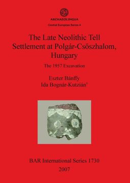 portada The The Late Neolithic Tell Settlement at Polgar-Csoszhalom, Hungary: The Late Neolithic Tell Settlement at Polgar-Csoszhalom Hungary Achaeolingua Central European Series Pt. 4 (en Inglés)