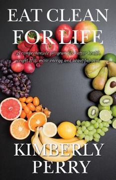 portada Eat Clean for Life: A comprehensive program for better health, weight loss, more energy and beautiful skin. (en Inglés)