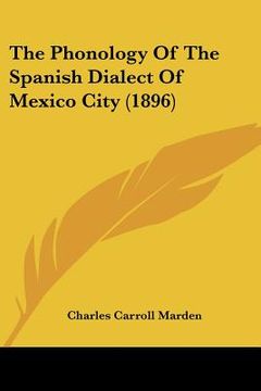 portada the phonology of the spanish dialect of mexico city (1896) (en Inglés)