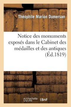 portada Notice Des Monumens Exposés Dans Le Cabinet Des Médailles Et Des Antiques de la Bibliothèque: Du Roi, Suivie d'Une Description Des Objets Les Plus Cur (en Francés)