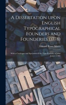 portada A Dissertation Upon English Typographical Founders and Founderies (1778): With a Catalogue and Specimen of the Type-foundry of John James (1782)