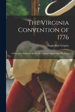 portada The Virginia Convention of 1776: A Discourse Delivered Before the Virginia Alpha of the Phi Betta (en Inglés)