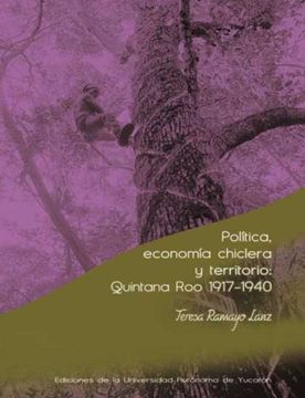 portada Política, Economía Chiclera y Territorio: Quintana roo 1917-1940 (in Spanish)