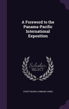 portada A Foreword to the Panama-Pacific International Exposition (en Inglés)