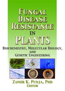portada Fungal Disease Resistance in Plants: Biochemistry, Molecular Biology, and Genetic Engineering