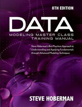 portada Data Modeling Master Class Training Manual: Steve Hoberman's Best Practices Approach to Understanding and Applying Fundamentals Through Advanced Model (en Inglés)