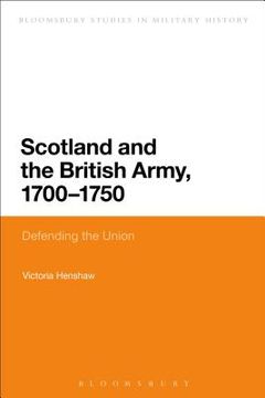 portada Scotland and the British Army, 1700-1750: Defending the Union (en Inglés)