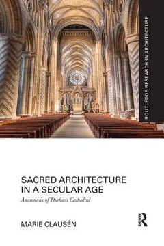 portada Sacred Architecture in a Secular Age: Anamnesis of Durham Cathedral