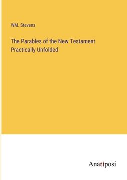 portada The Parables of the New Testament Practically Unfolded (en Inglés)