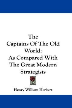 portada the captains of the old world: as compared with the great modern strategists (en Inglés)