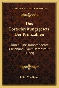 portada Das Fortschreitungsgesetz Der Primzahlen: Durch Eine Transcendente Gleichung Exakt Dargestellt (1899) (en Alemán)