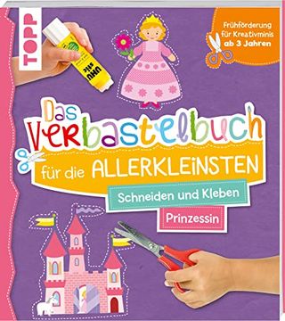 portada Das Verbastelbuch für die Allerkleinsten. Schneiden und Kleben. Prinzessin (in German)