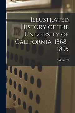 portada Illustrated History of the University of California, 1868-1895 (en Inglés)