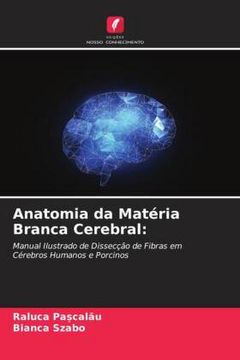 portada Anatomia da Matéria Branca Cerebral:  Manual Ilustrado de Dissecção de Fibras em Cérebros Humanos e Porcinos