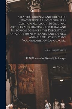 portada Atlantic Journal and Friend of Knowledge. In Eight Numbers. Containing About 160 Original Articles and Tracts on Natural and Historical Sciences, the (en Inglés)