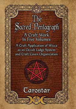portada The Sacred Pentagraph: A Craft Work in Five Volumes: A Craft Application of Wicca as an Occult Lodge System and Craft Coven Organization (in English)