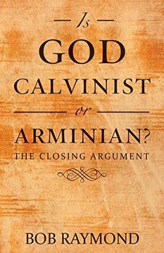 portada Is god Calvinist or Arminian? The Closing Argument (en Inglés)