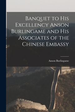 portada Banquet to His Excellency Anson Burlingame and His Associates of the Chinese Embassy (en Inglés)