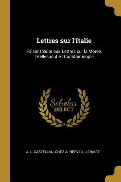 portada Lettres sur l'Italie: Faisant Suite aux Lettres sur la Morée, l'Hellespont et Constantinople (in French)