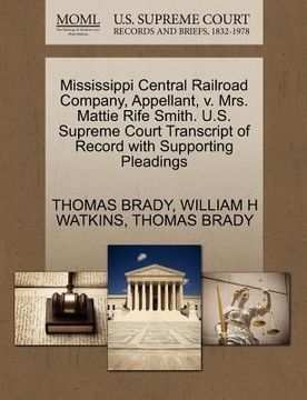 portada mississippi central railroad company, appellant, v. mrs. mattie rife smith. u.s. supreme court transcript of record with supporting pleadings