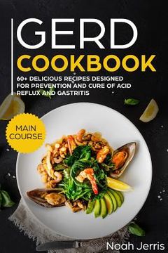 portada Gerd Cookbook: Main Course - 60+ Delicious Recipes Designed for Prevention and Cure of Acid Reflux and Gastritis( Sibo & Ibs Effectiv (en Inglés)
