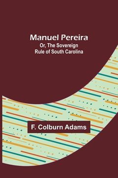 portada Manuel Pereira; Or, The Sovereign Rule of South Carolina (en Inglés)