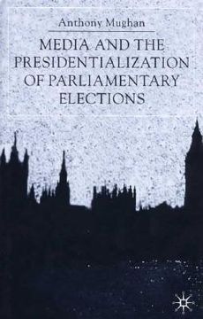 portada Media and the Presidentialization of Parliamentary Elections de Mughan(Palgrave Macmillan Ltd) (en Inglés)