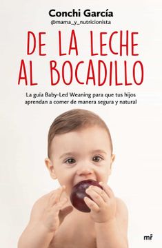 portada De la Leche al Bocadillo: La Guía Baby-Led Weaning Para que tus Hijos Aprendan a Comer de Manera Segura y Natural