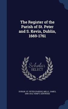 portada The Register of the Parish of St. Peter and S. Kevin, Dublin, 1669-1761 (in English)