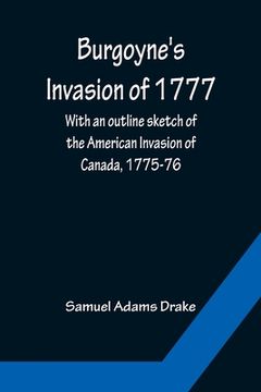 portada Burgoyne's Invasion of 1777; With an outline sketch of the American Invasion of Canada, 1775-76. (en Inglés)