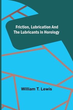 portada Friction, Lubrication and the Lubricants in Horology (en Inglés)
