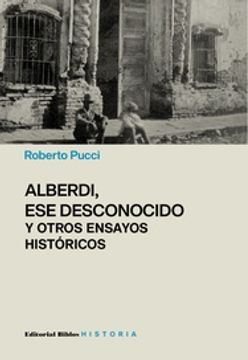portada Alberdi, ese Desconocido, y Otros Ensayos Históricos - Pucci (in Spanish)