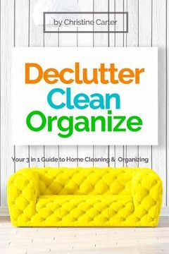 portada Declutter, Clean, Organize: Easy Strategies for a Clutter-free, Clean and Organized Home and a Clear Mindset (en Inglés)