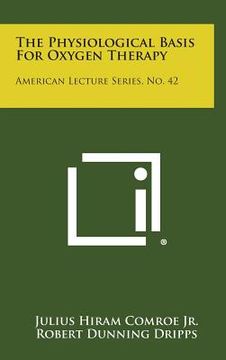 portada The Physiological Basis for Oxygen Therapy: American Lecture Series, No. 42 (en Inglés)