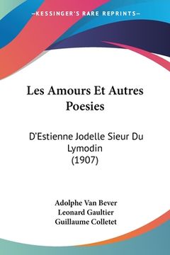 portada Les Amours Et Autres Poesies: D'Estienne Jodelle Sieur Du Lymodin (1907) (en Francés)