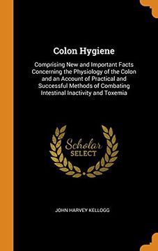 portada Colon Hygiene: Comprising new and Important Facts Concerning the Physiology of the Colon and an Account of Practical and Successful Methods of Combating Intestinal Inactivity and Toxemia 