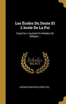 portada Les Écoles Du Doute Et L'école De La Foi: Essai Sur L'autorité En Matière De Religion... (en Francés)