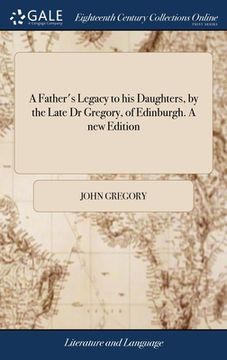 portada A Father's Legacy to his Daughters, by the Late Dr Gregory, of Edinburgh. A new Edition