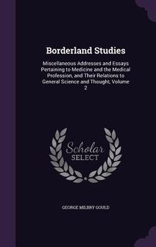 portada Borderland Studies: Miscellaneous Addresses and Essays Pertaining to Medicine and the Medical Profession, and Their Relations to General S