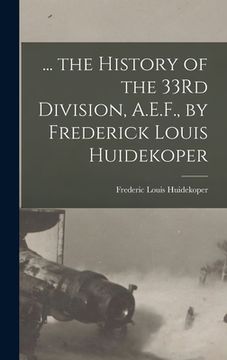 portada ... the History of the 33Rd Division, A.E.F., by Frederick Louis Huidekoper (en Inglés)