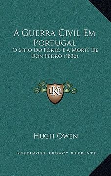 portada A Guerra Civil Em Portugal: O Sitio Do Porto E A Morte De Don Pedro (1836) (in Portuguese)