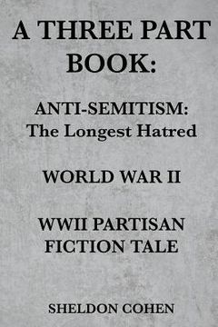 portada A Three Part Book: Anti-Semitism: The Longest Hatred / World War II / WWII Partisan Fiction Tale (en Inglés)