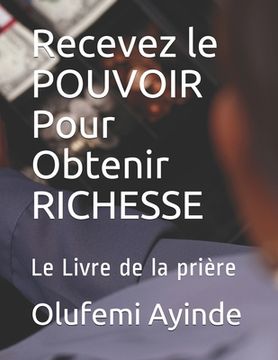 portada Recevez le POUVOIR Pour Obtenir RICHESSE: La manière de vivres chrétiens (in French)