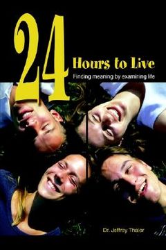 portada 24 hours to live: finding meaning by examining life