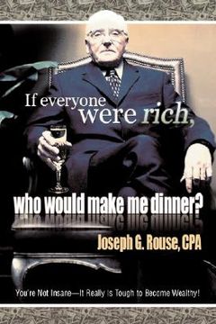 portada if everyone were rich, who would make me dinner?: you're not insane-it really is tough to become wealthy! (in English)